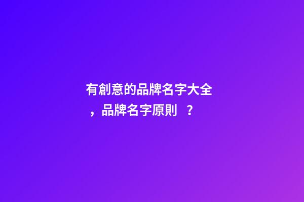 有創意的品牌名字大全，品牌名字原則？